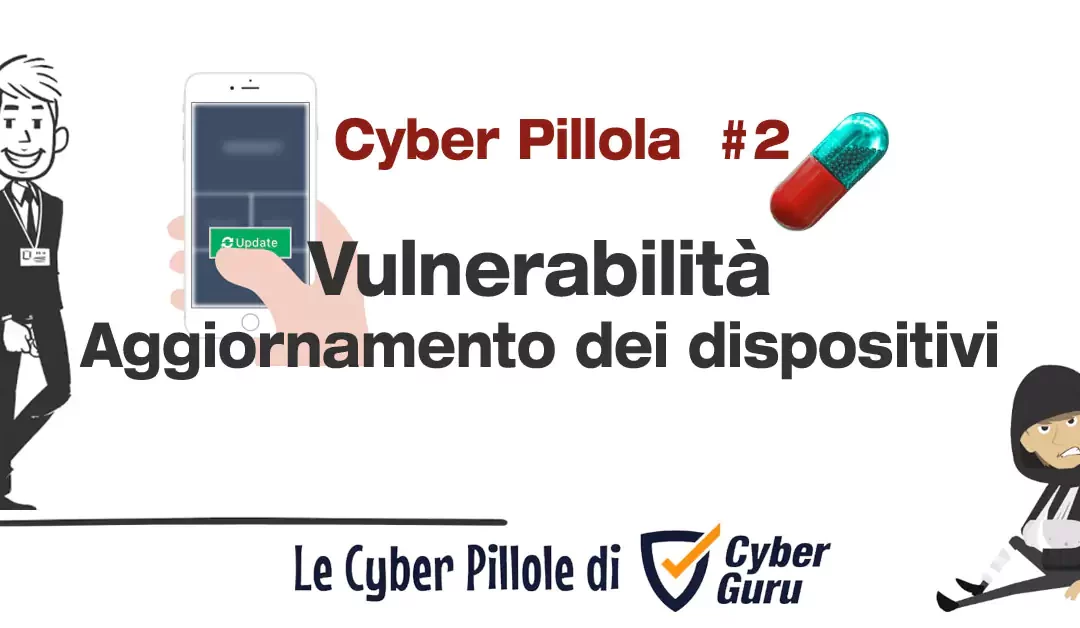 Cyber Pillola – #2 Vulnerabilità – Aggiornamenti dei dispositivi