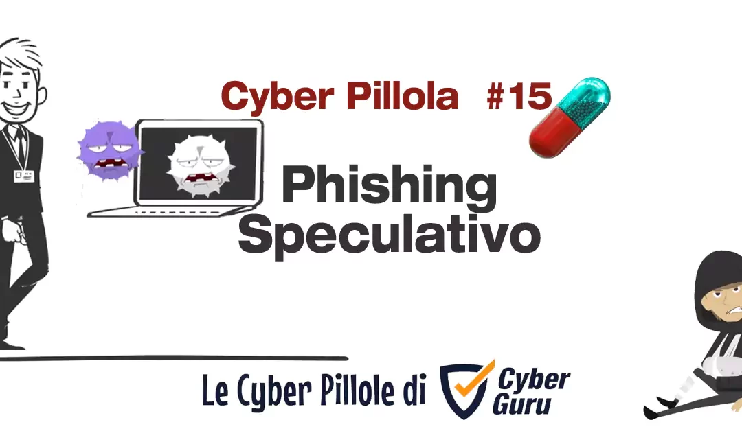 Cyber Pillola – #15 Phishing Speculativo